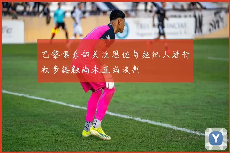 巴黎俱乐部关注恩佐与经纪人进行初步接触尚未正式谈判