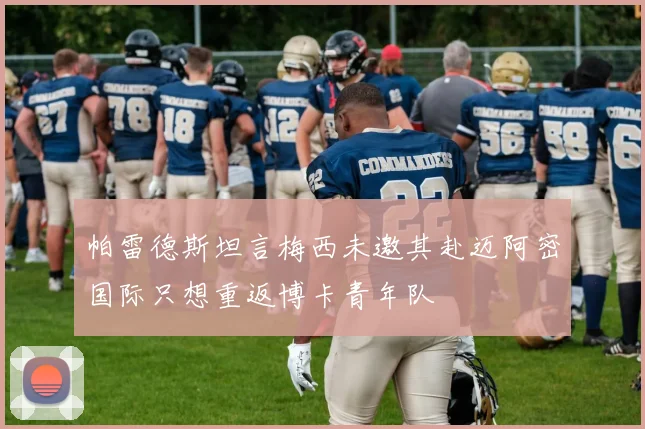 帕雷德斯坦言梅西未邀其赴迈阿密国际只想重返博卡青年队