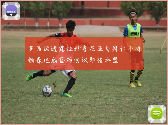 罗马诺透露拉科鲁尼亚与拜仁小将扬森达成签约协议即将加盟