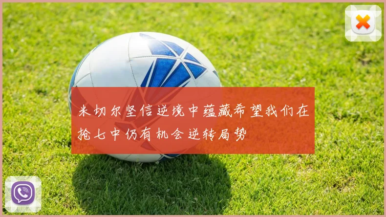 米切尔坚信逆境中蕴藏希望我们在抢七中仍有机会逆转局势