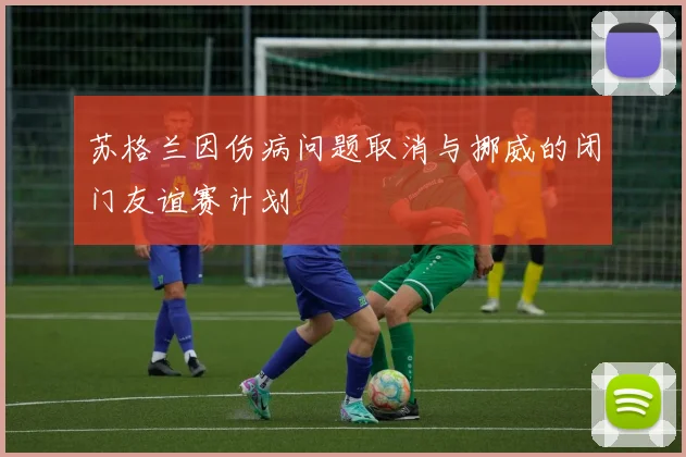 苏格兰因伤病问题取消与挪威的闭门友谊赛计划